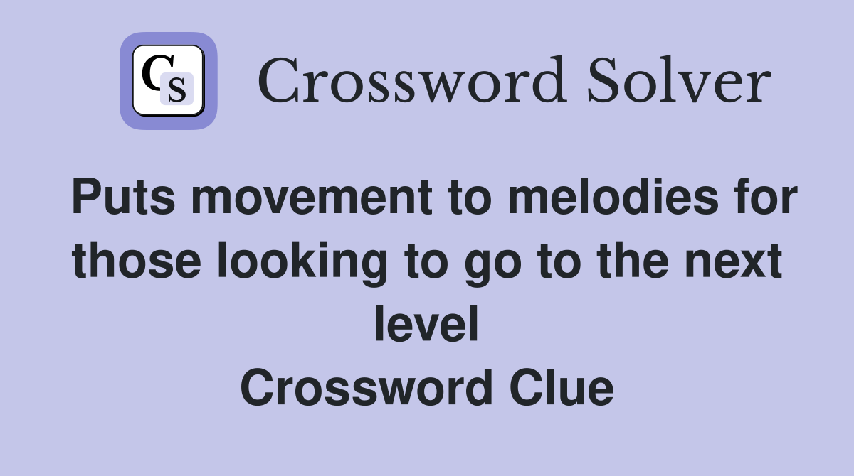 Puts movement to melodies for those looking to go to the next level Crossword Clue