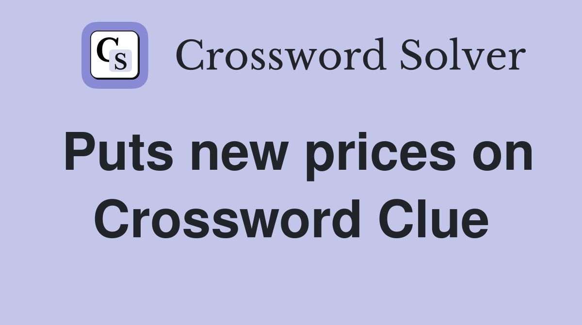 Puts new prices on Crossword Clue