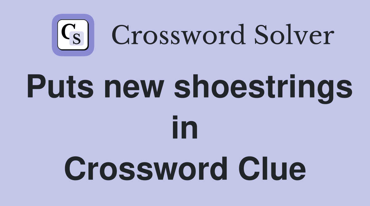 Puts new shoestrings in Crossword Clue