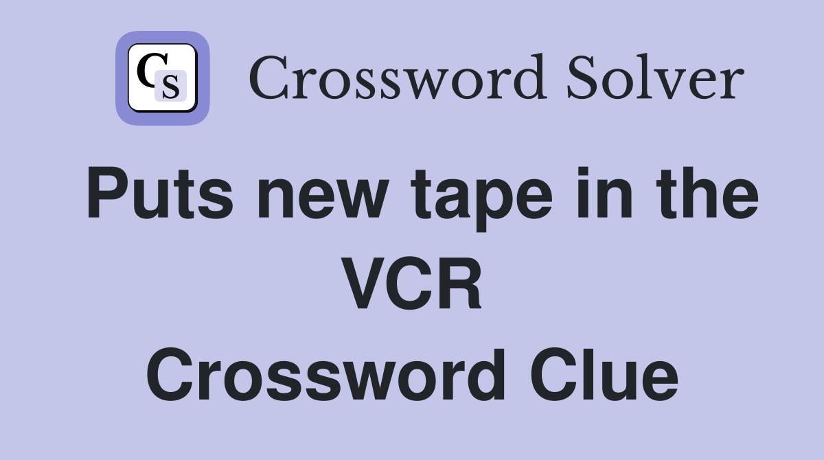Puts new tape in the VCR Crossword Clue