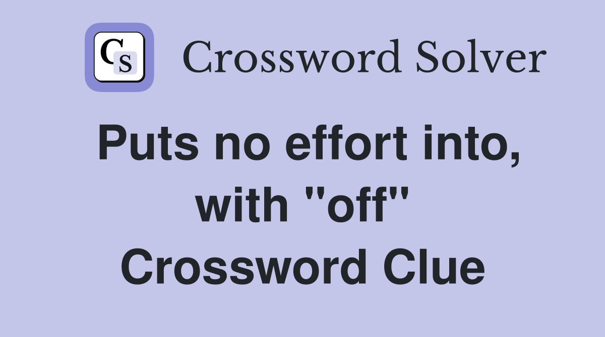 Puts no effort into, with ''off'' Crossword Clue