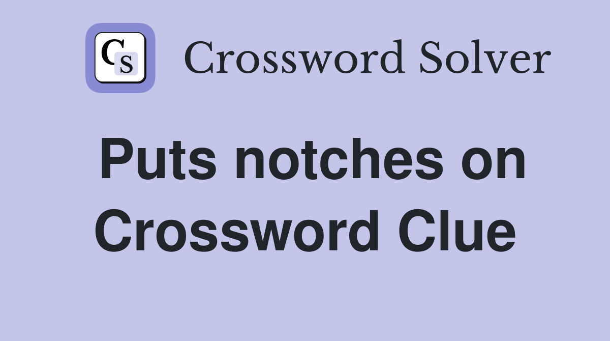 Puts notches on Crossword Clue