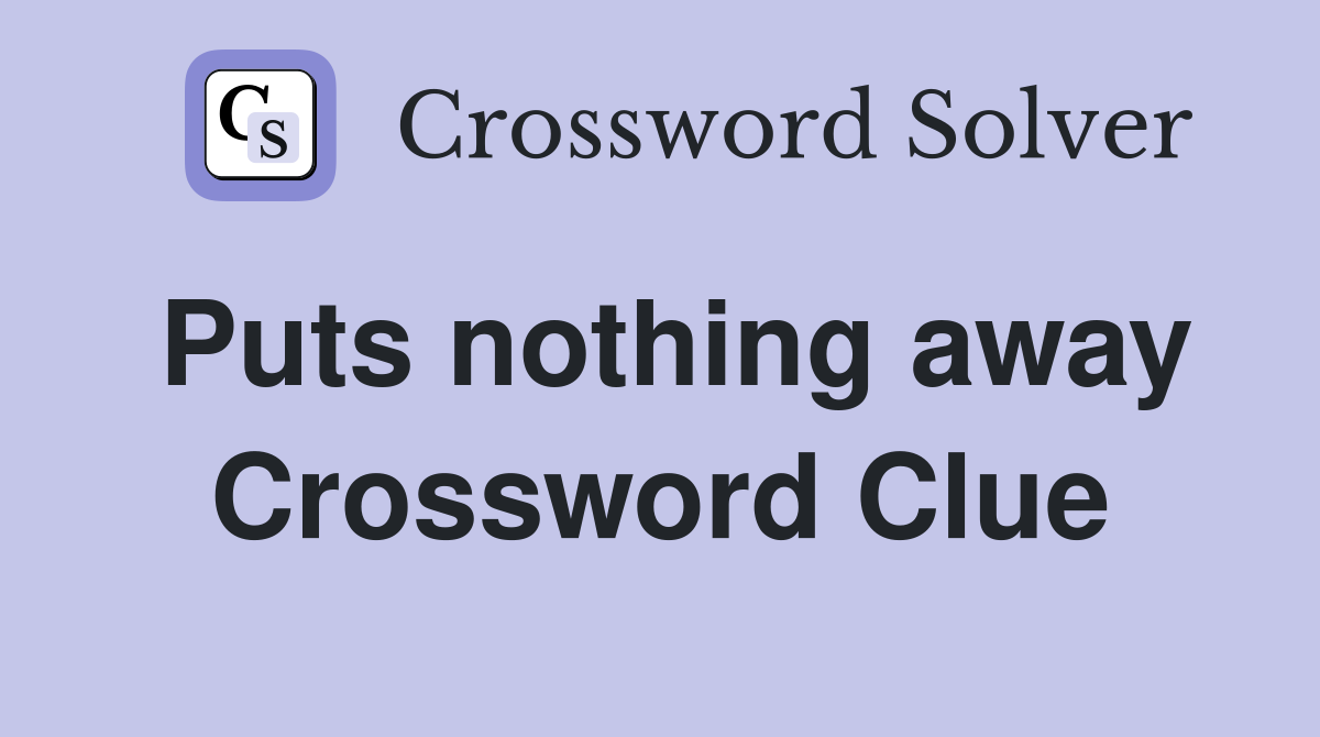 Puts nothing away Crossword Clue
