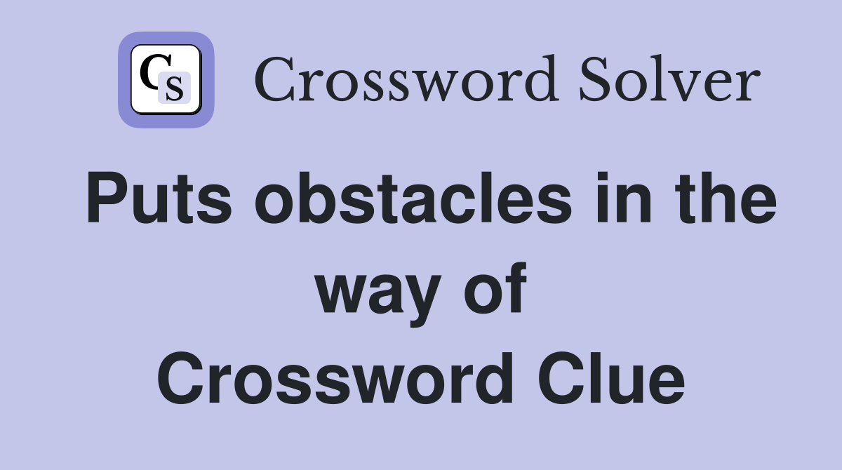 Puts obstacles in the way of Crossword Clue