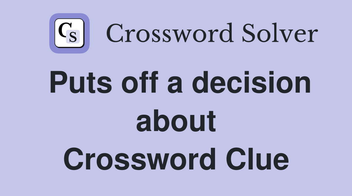 Puts off a decision about Crossword Clue