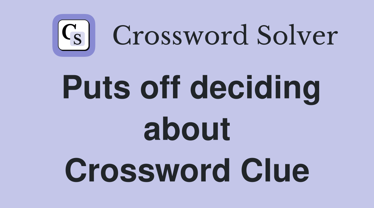 Puts off deciding about Crossword Clue