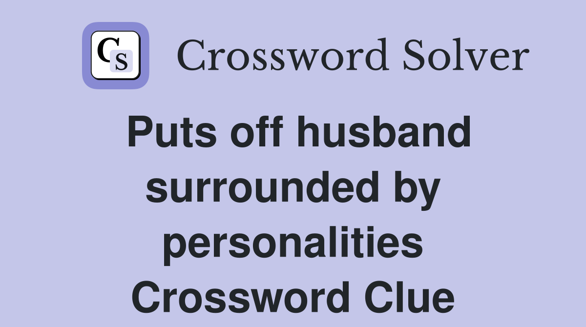 Puts off husband surrounded by personalities Crossword Clue