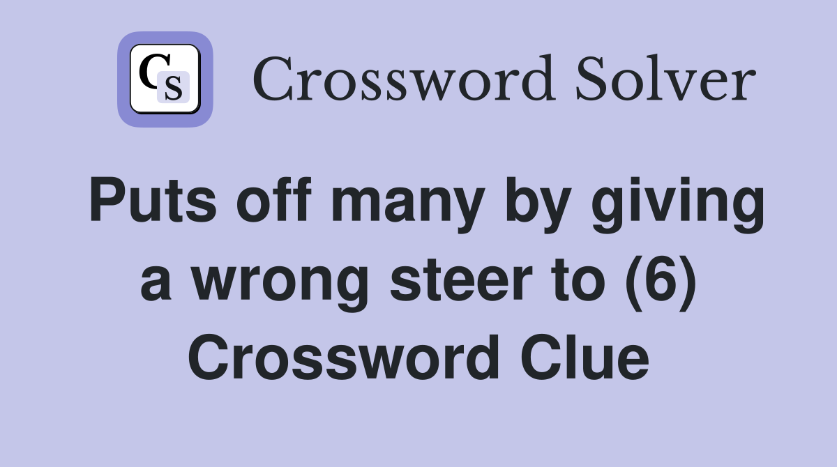 Puts off many by giving a wrong steer to (6) Crossword Clue