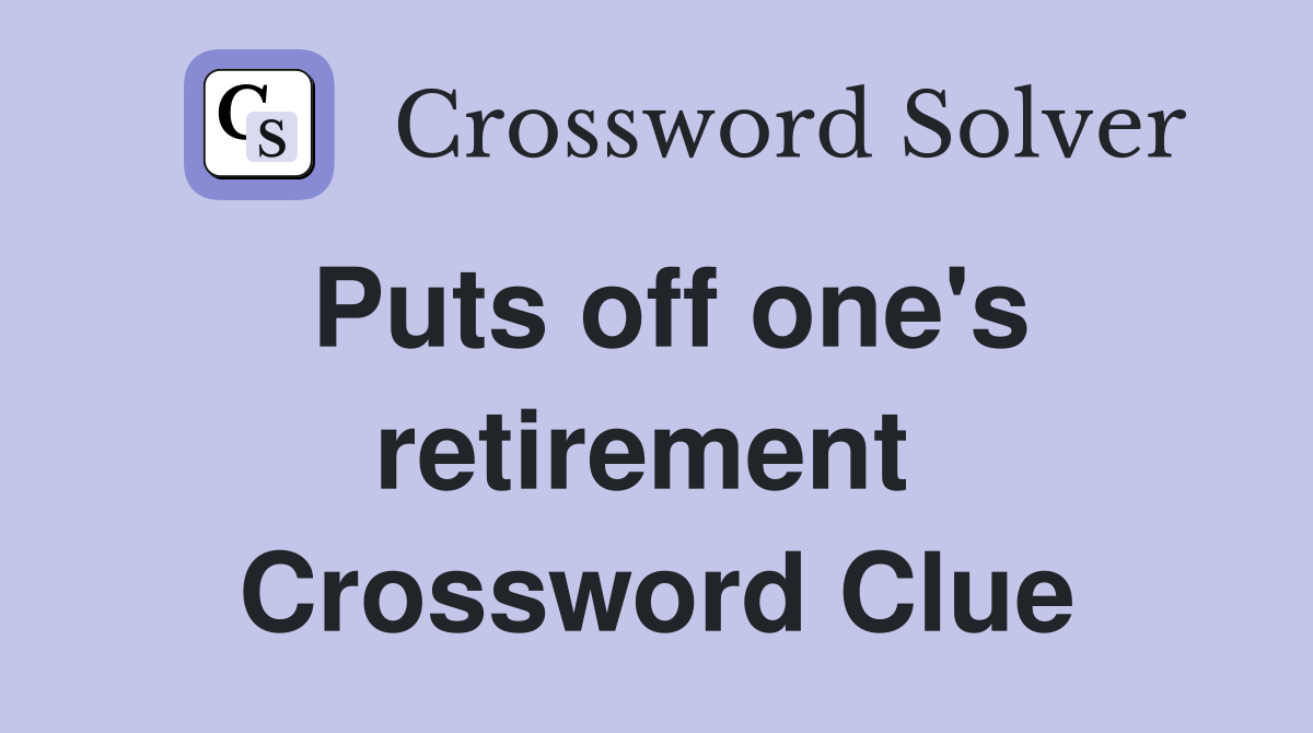 Puts off one's retirement  Crossword Clue