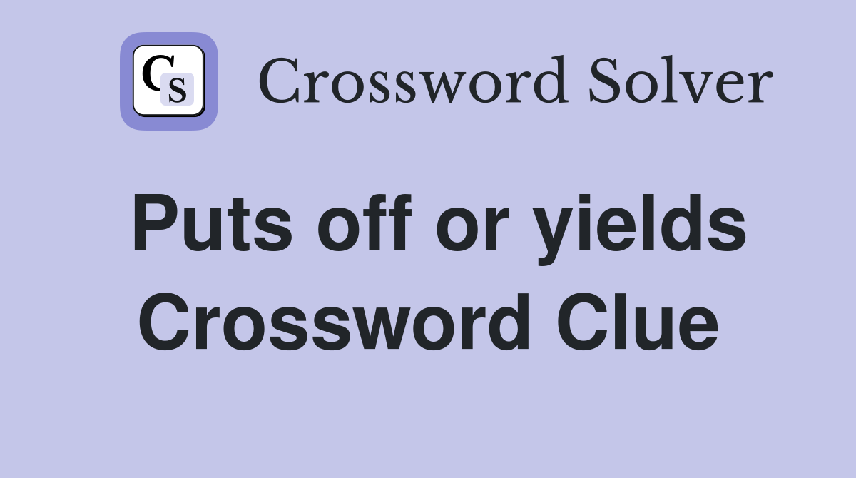 Puts off or yields Crossword Clue