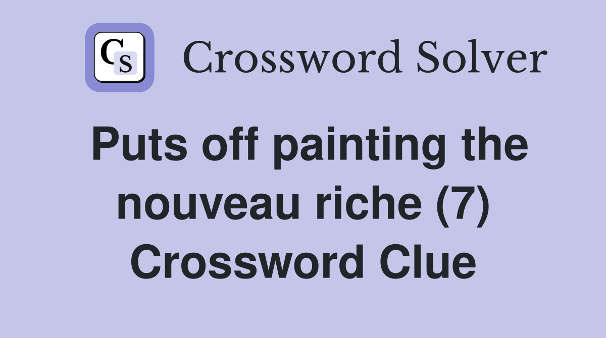 Puts off painting the nouveau riche (7) Crossword Clue