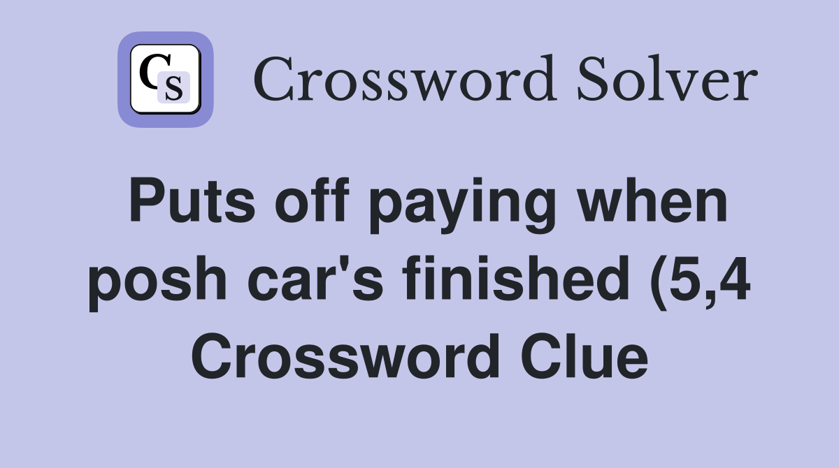 Puts off paying when posh car #39 s finished (5 4) Crossword Clue Answers Puts off paying when posh car #39 s finished (5 4) Crossword Clue Answers