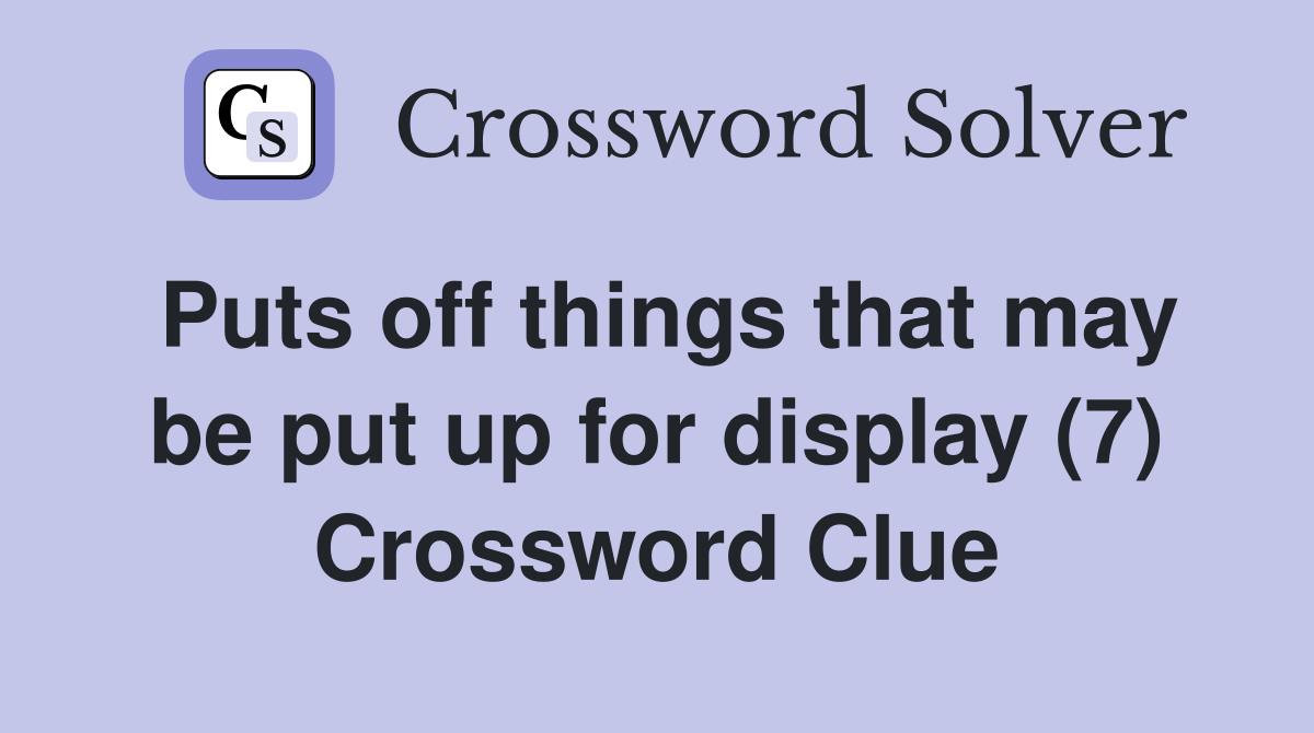 Puts off things that may be put up for display (7) Crossword Clue