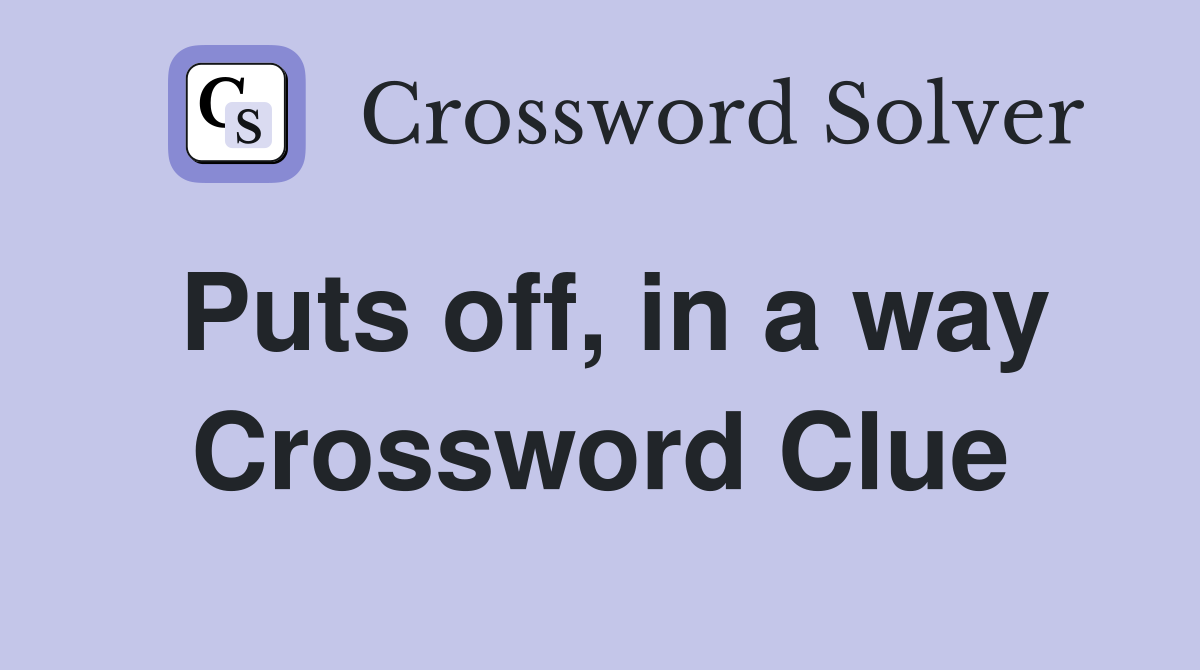 Puts off, in a way Crossword Clue