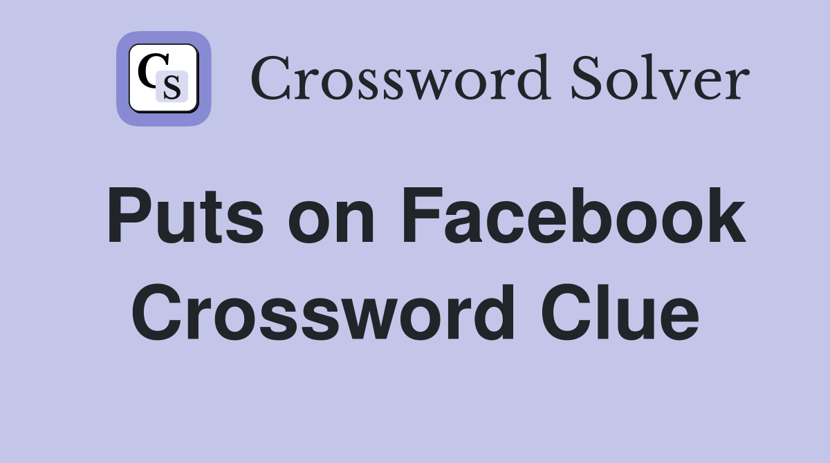 Puts on Facebook Crossword Clue