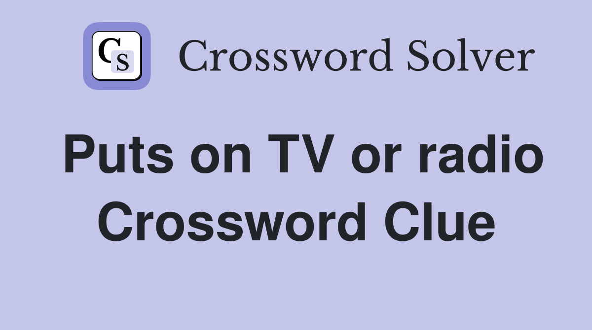 Puts on TV or radio Crossword Clue