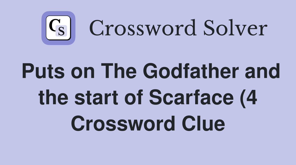Puts on The Godfather and the start of Scarface (4) Crossword Clue Puts on The Godfather and the start of Scarface (4) Crossword Clue