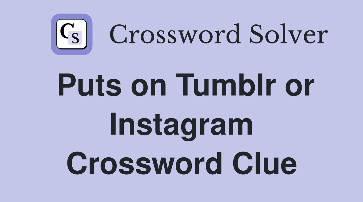 Puts on Tumblr or Instagram Crossword Clue