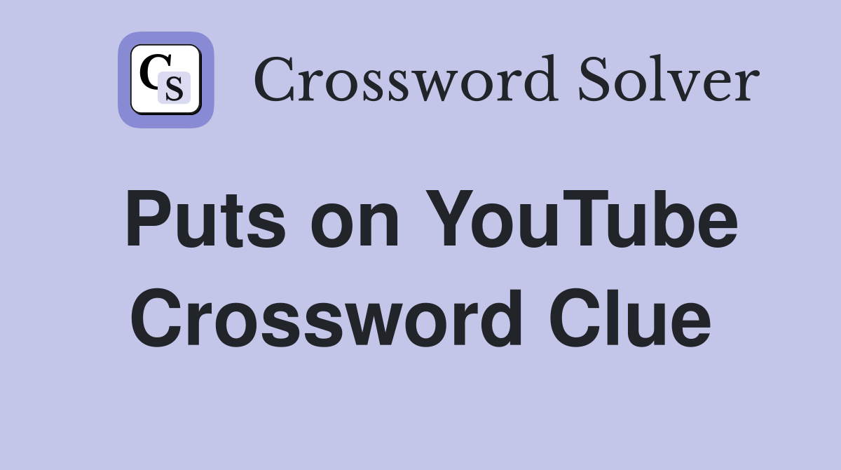 Puts on YouTube Crossword Clue