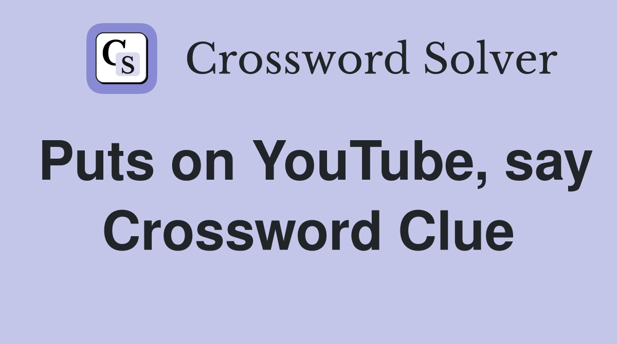 Puts on YouTube, say Crossword Clue