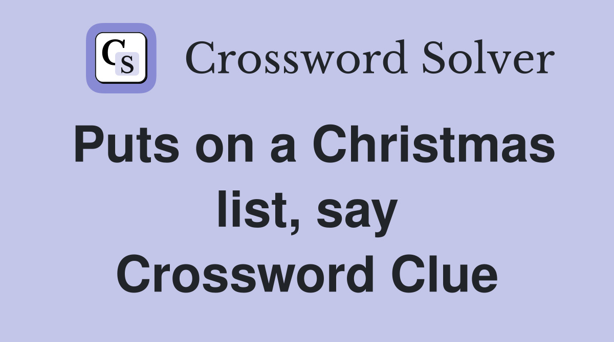 Puts on a Christmas list, say Crossword Clue