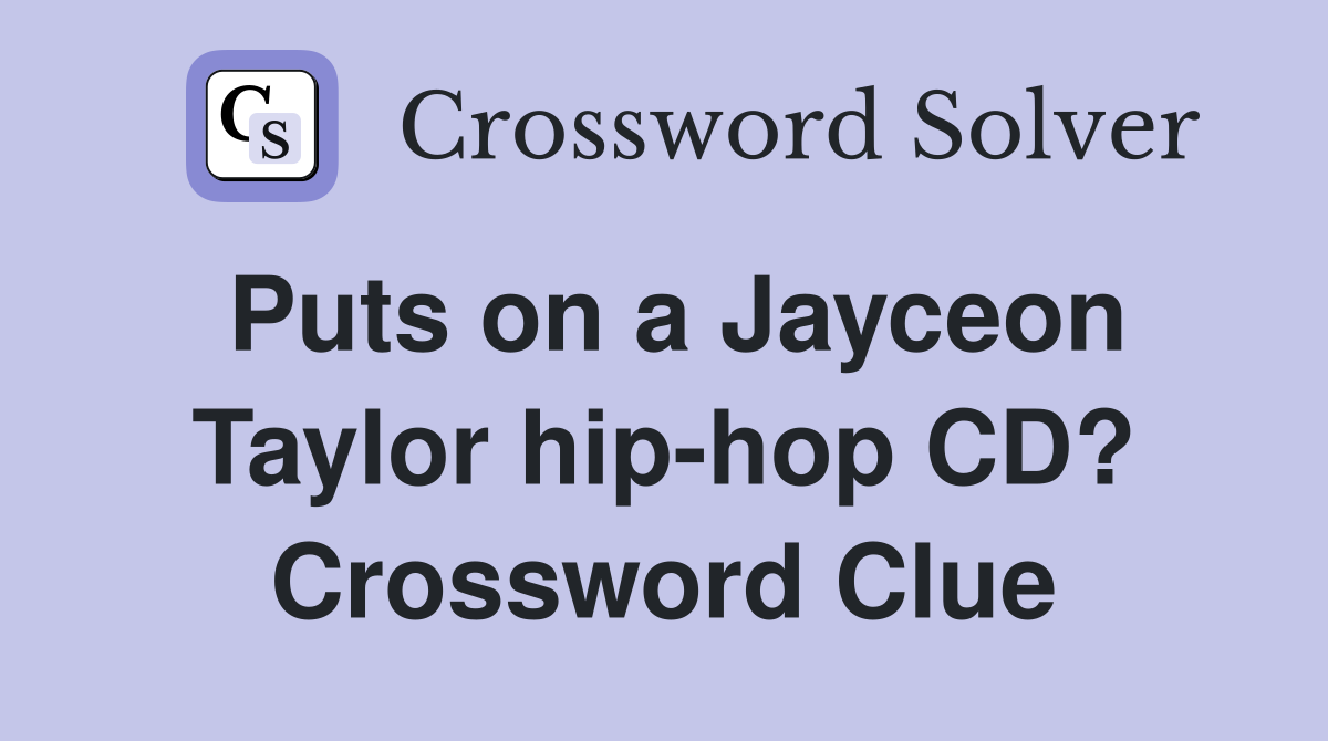Puts on a Jayceon Taylor hip-hop CD? Crossword Clue