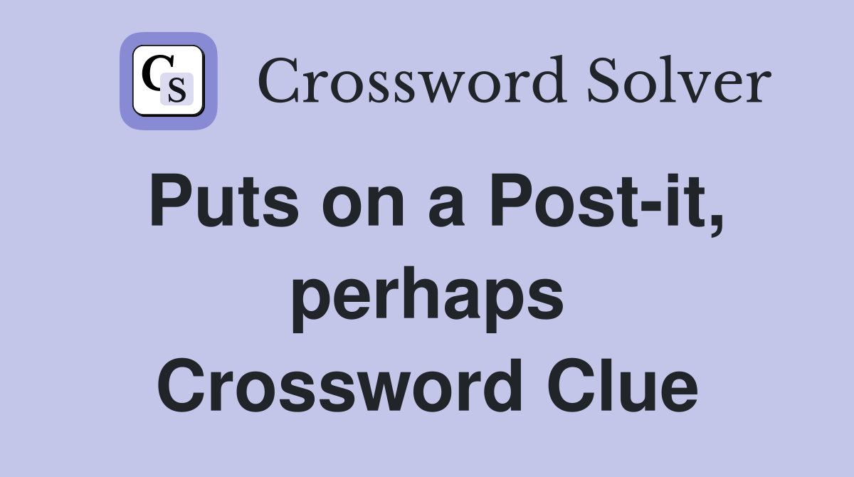 Puts on a Post-it, perhaps Crossword Clue