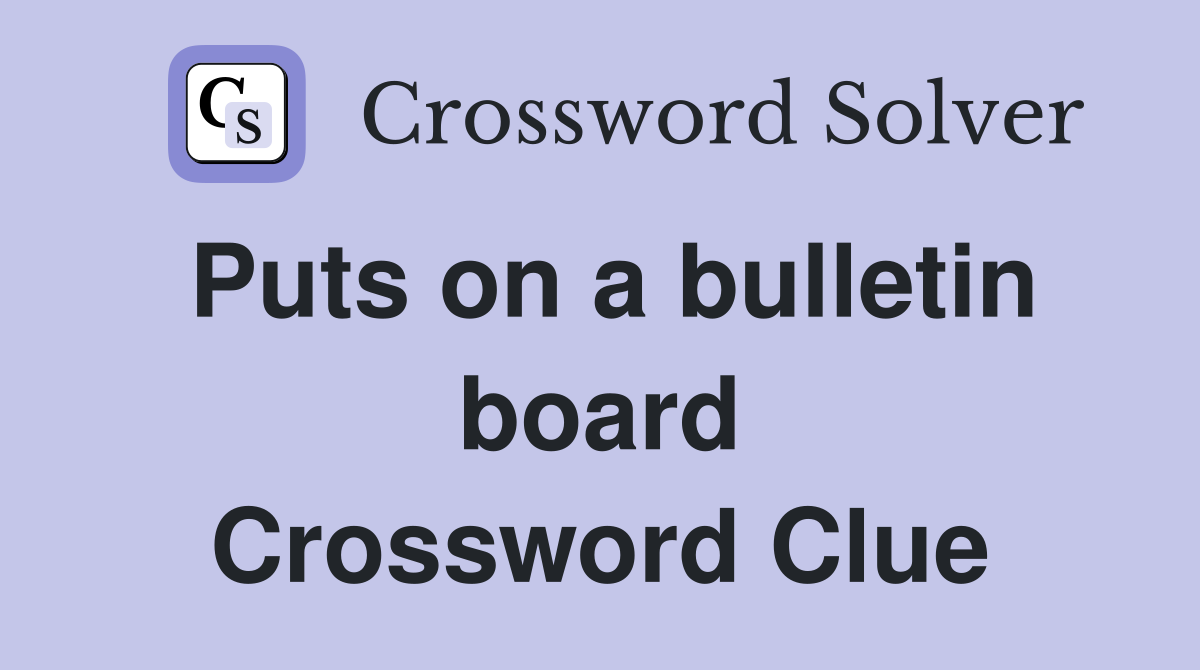 Puts on a bulletin board Crossword Clue