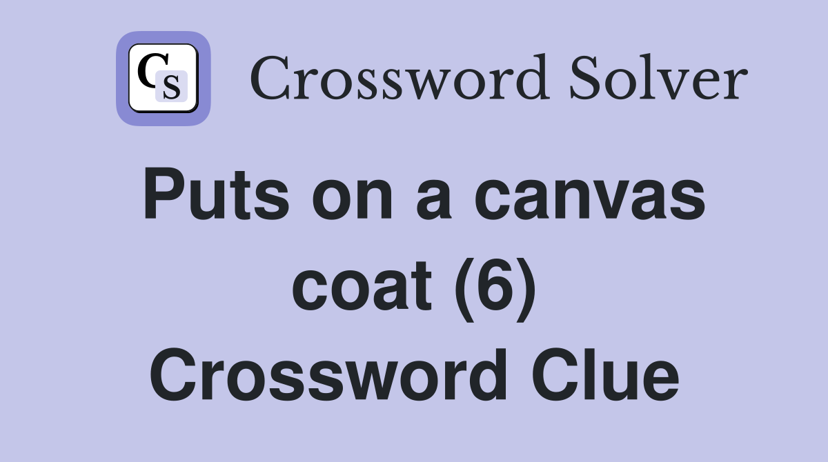 Puts on a canvas coat (6) Crossword Clue