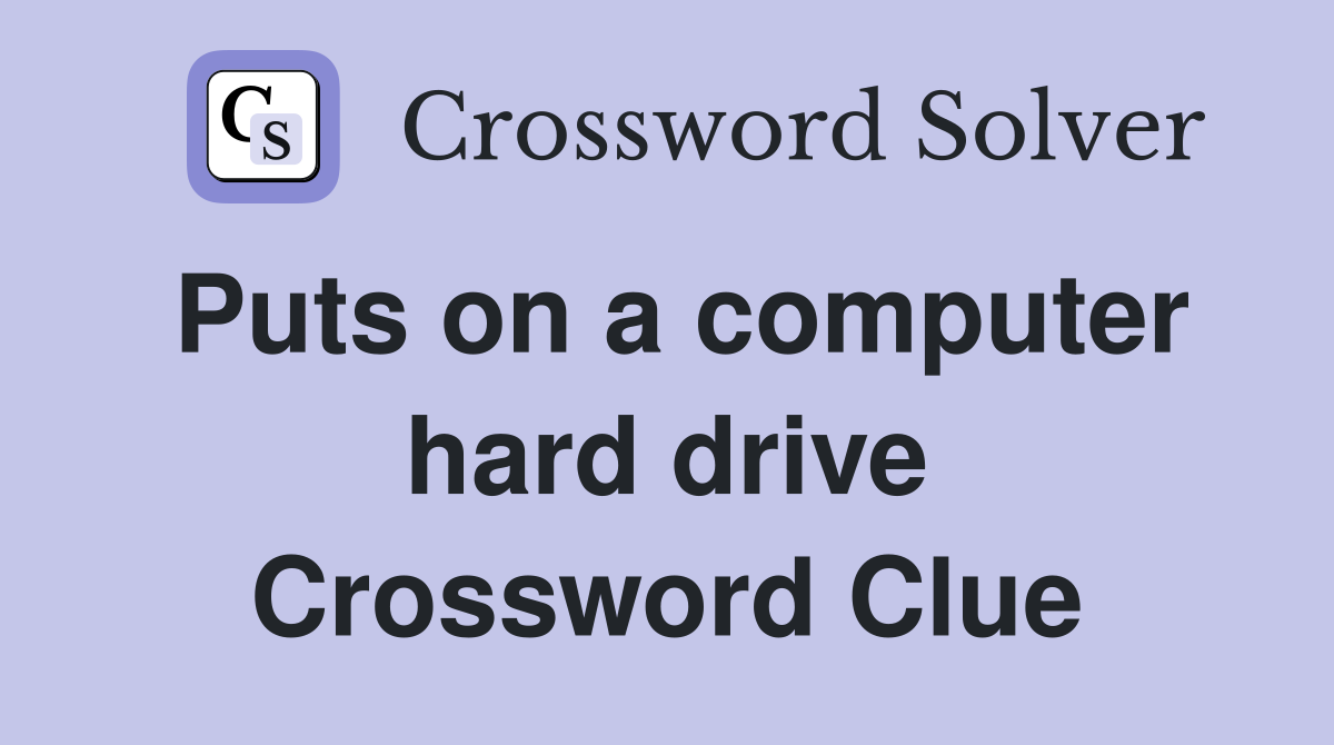 Puts on a computer hard drive Crossword Clue