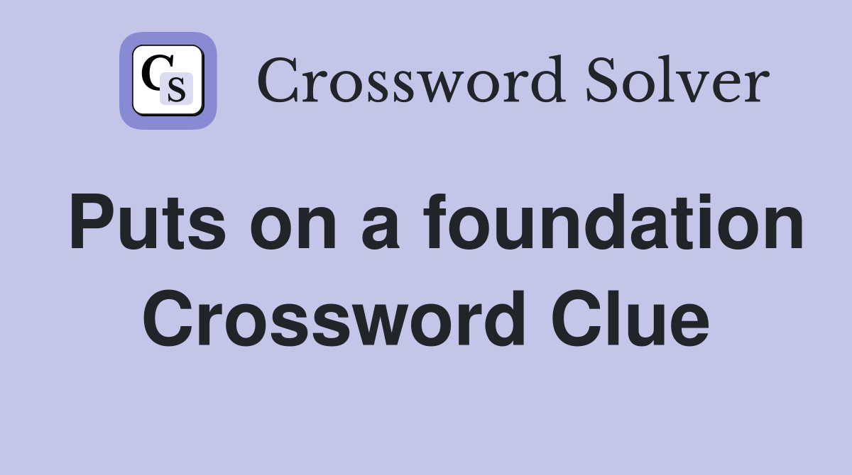 Puts on a foundation Crossword Clue