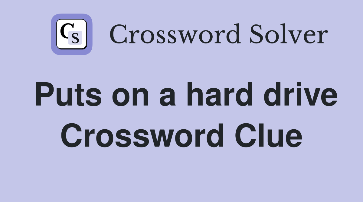 Puts on a hard drive Crossword Clue