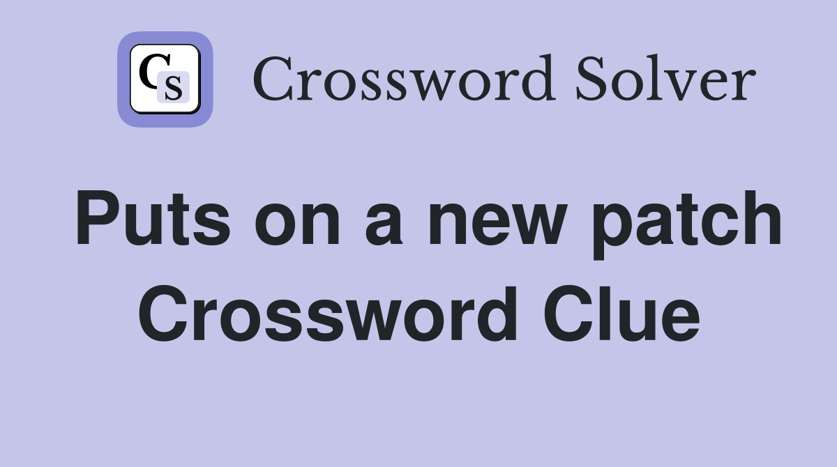 Puts on a new patch Crossword Clue