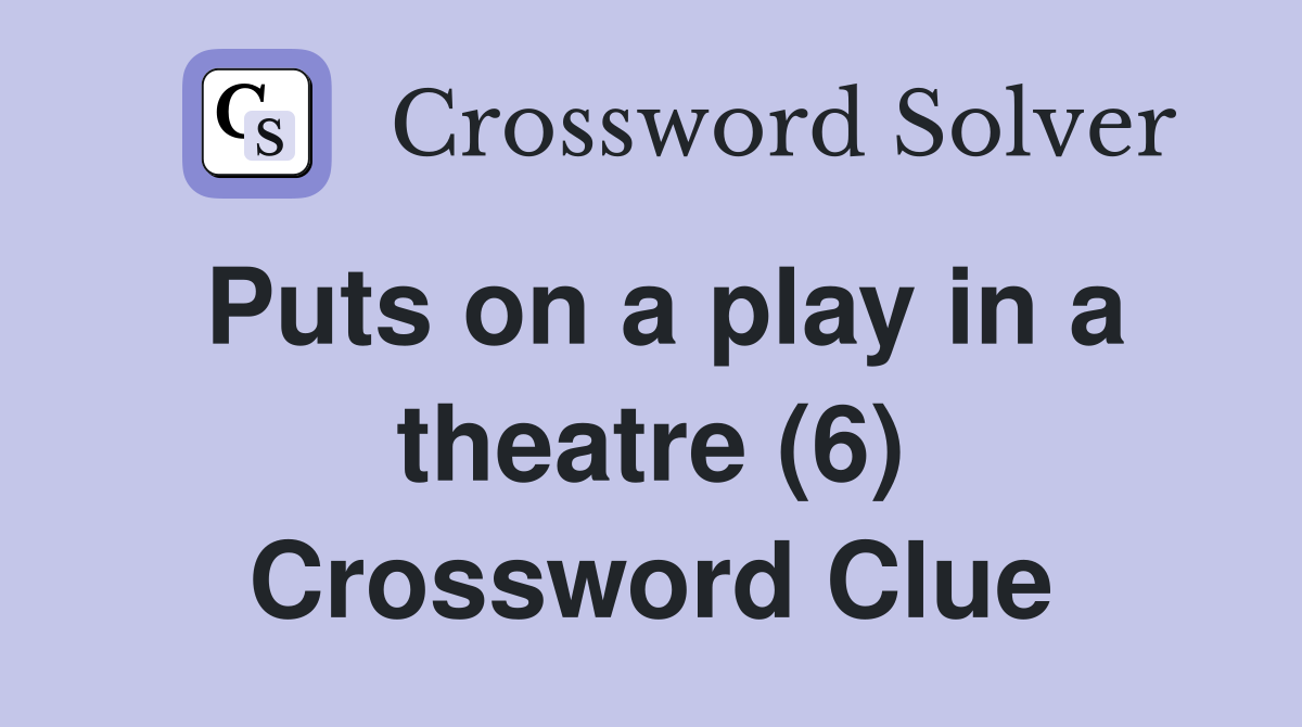 Puts on a play in a theatre (6) Crossword Clue