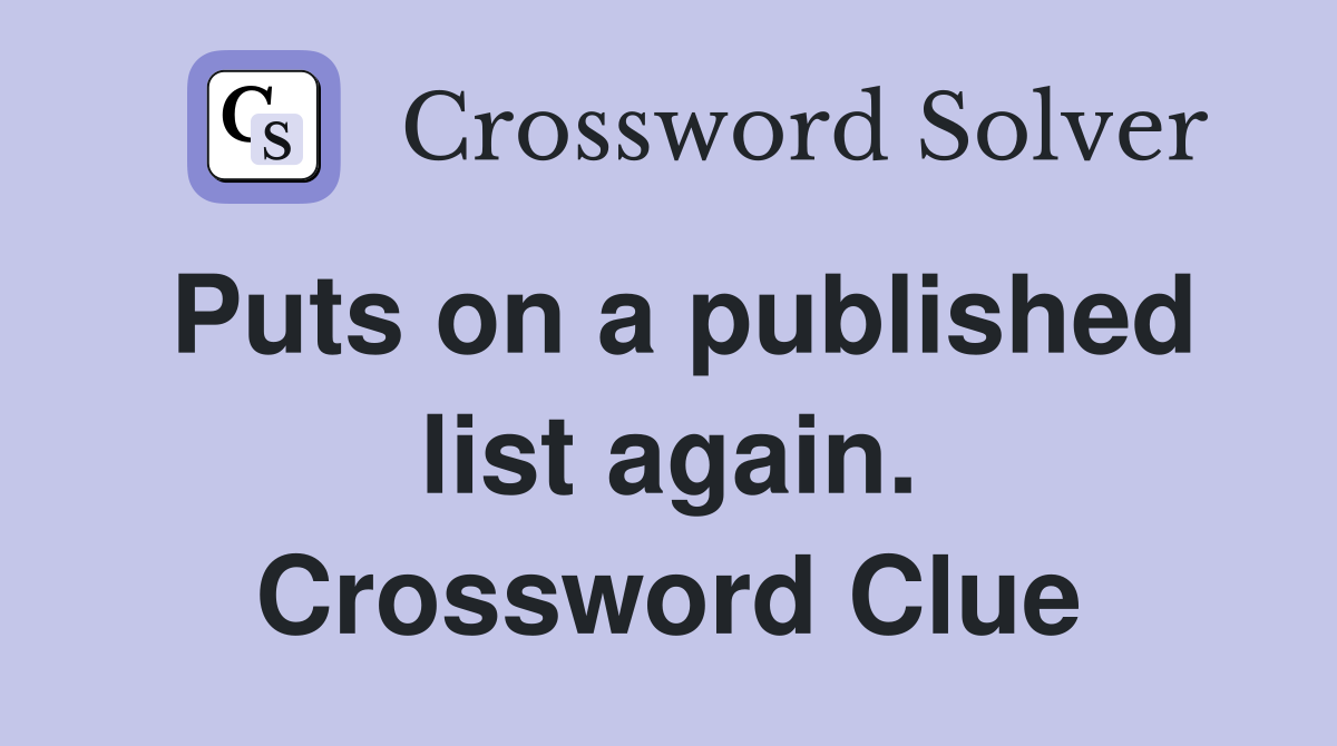 Puts on a published list again. Crossword Clue