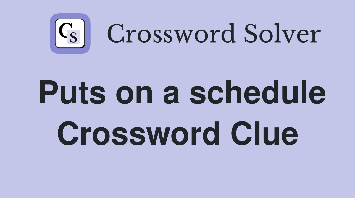 Puts on a schedule Crossword Clue