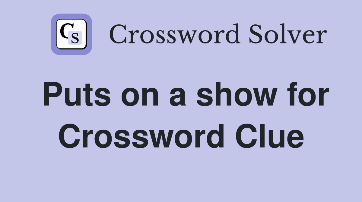 Puts on a show for Crossword Clue