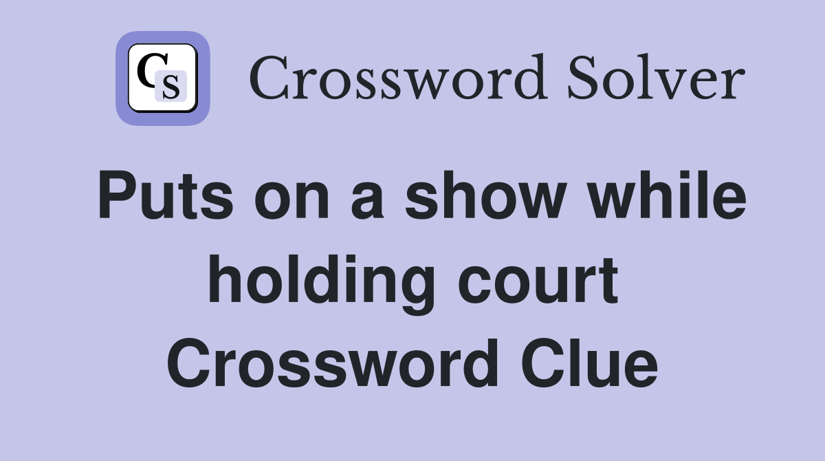 Puts on a show while holding court Crossword Clue
