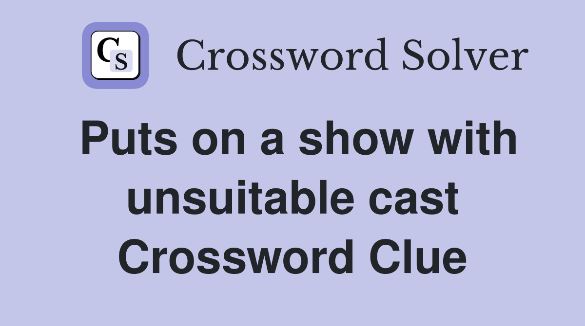 Puts on a show with unsuitable cast Crossword Clue