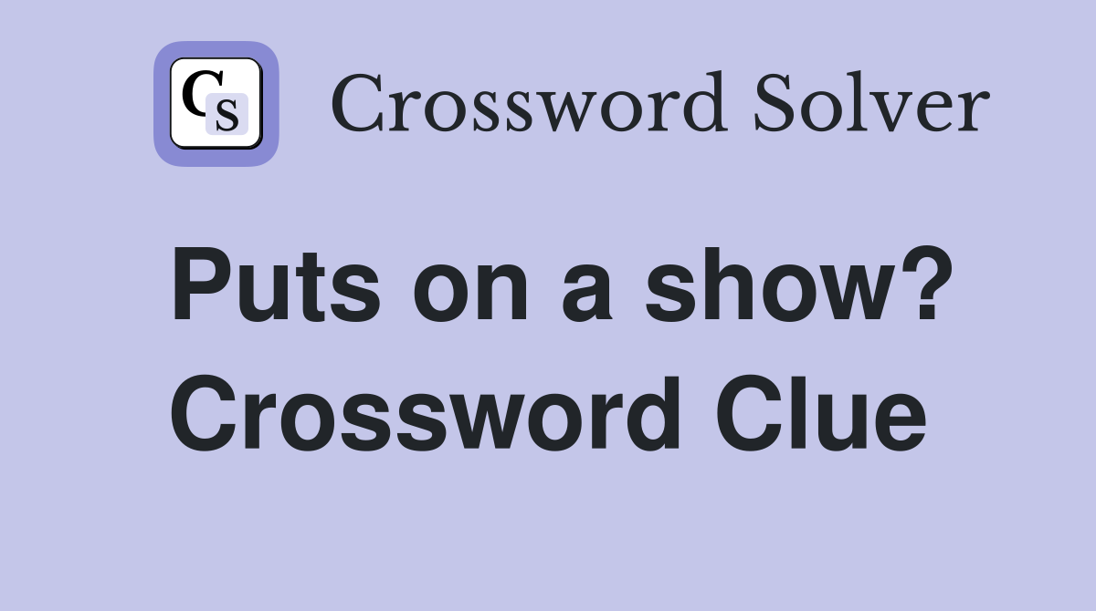 Puts on a show? Crossword Clue