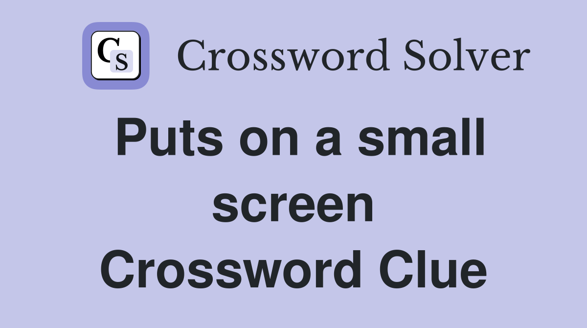 Puts on a small screen Crossword Clue