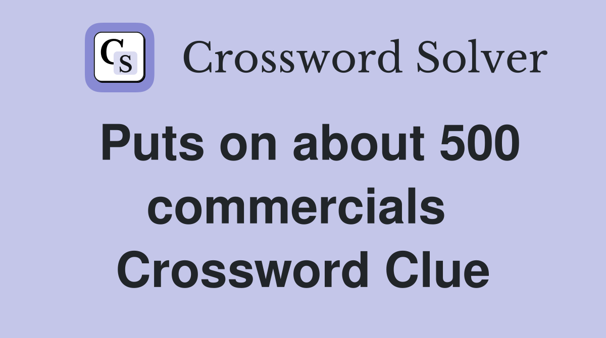 Puts on about 500 commercials  Crossword Clue