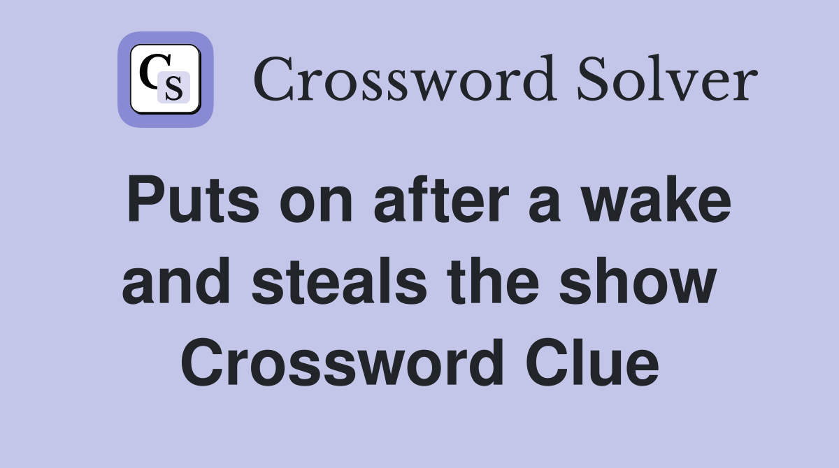 Puts on after a wake and steals the show Crossword Clue