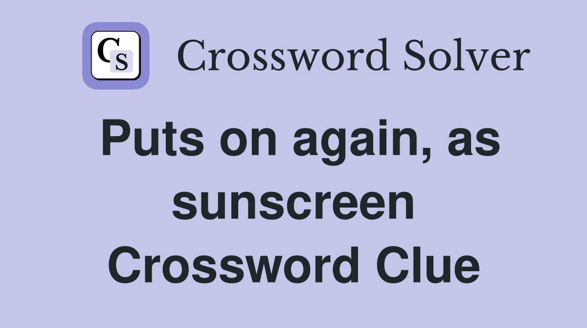 Puts on again, as sunscreen Crossword Clue