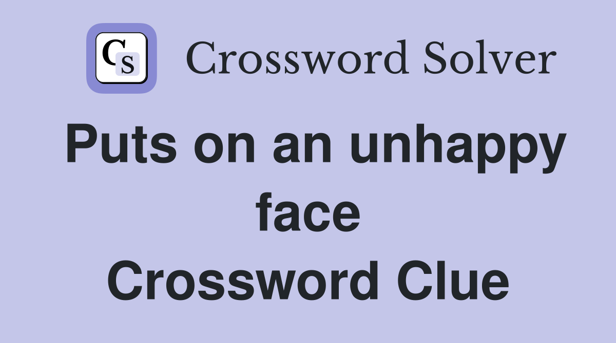 Puts on an unhappy face Crossword Clue