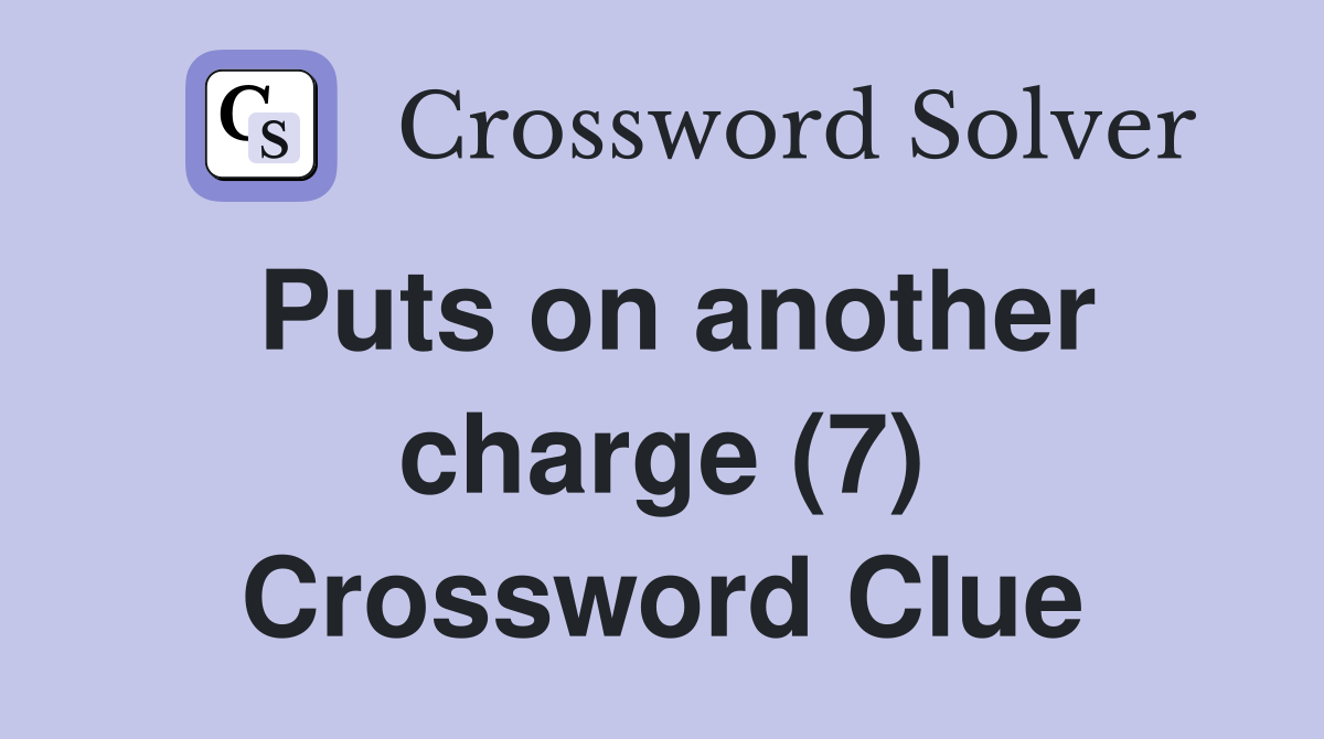 Puts on another charge (7) Crossword Clue
