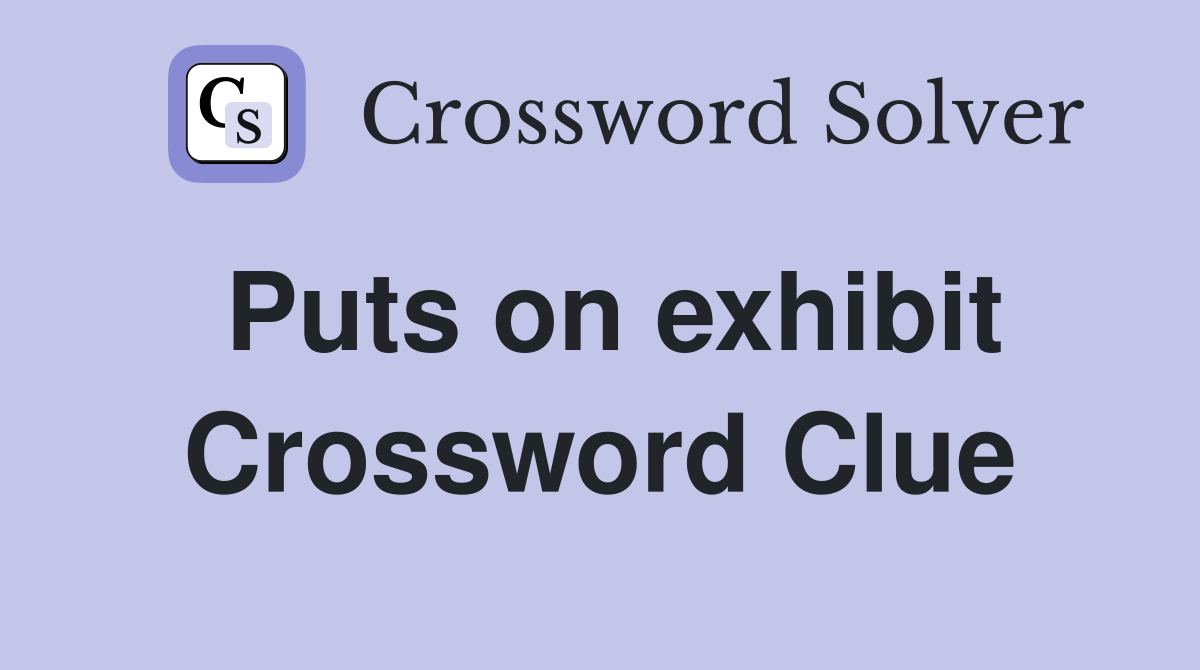 Puts on exhibit Crossword Clue
