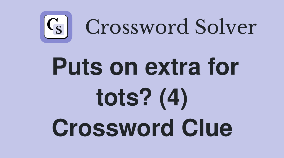 Puts on extra for tots? (4) Crossword Clue