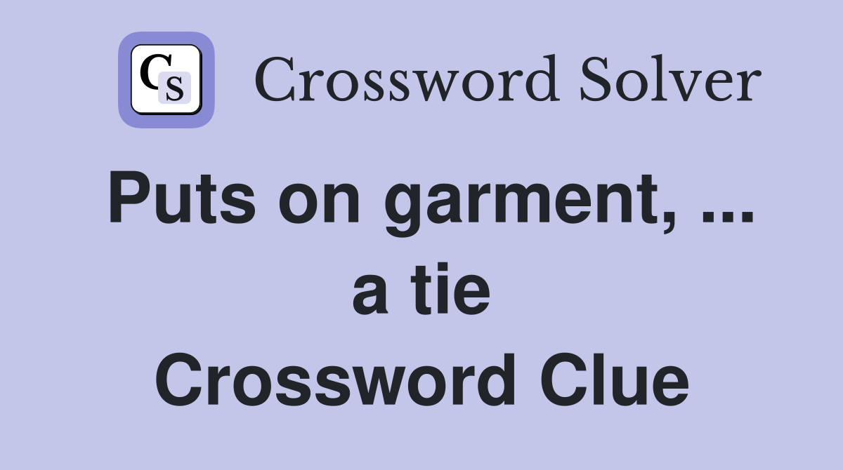 Puts on garment, ... a tie Crossword Clue