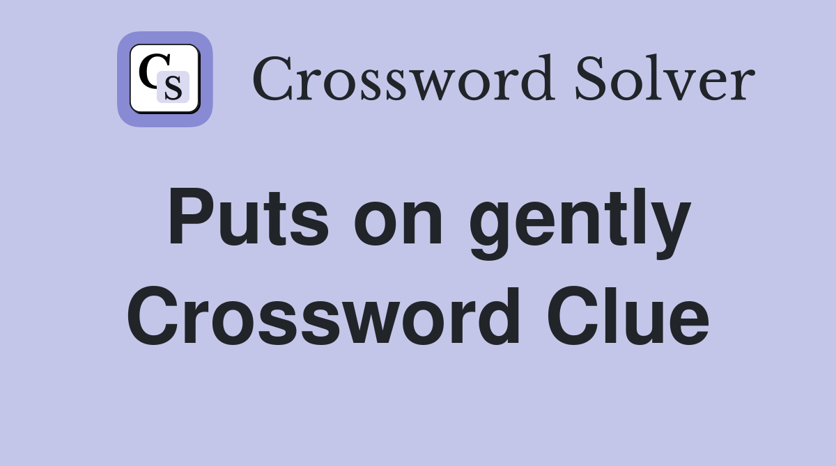 Puts on gently Crossword Clue